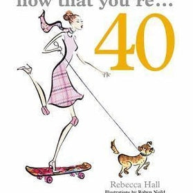 Things to do now that you’re…. 40
