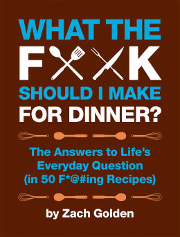 WHAT THE F*@K SHOULD I MAKE FOR DINNER?