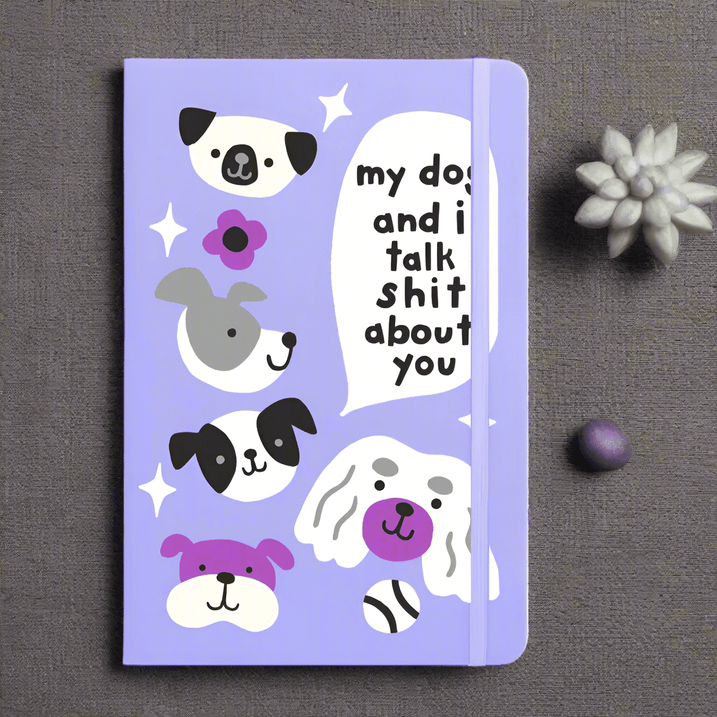 My dog and I talk shit about you - notebook